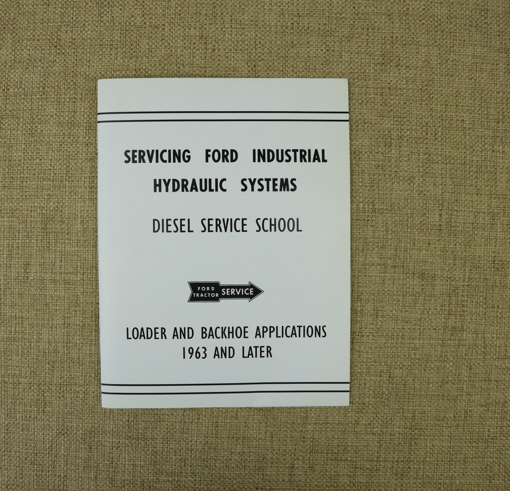 Ford Tractor Diesel Service School Manual: Servicing Ford Industrial Hydraulic Systems, Loader and Backhoe